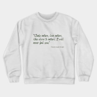 A Quote about Nature by Frank Lloyd Wright Crewneck Sweatshirt